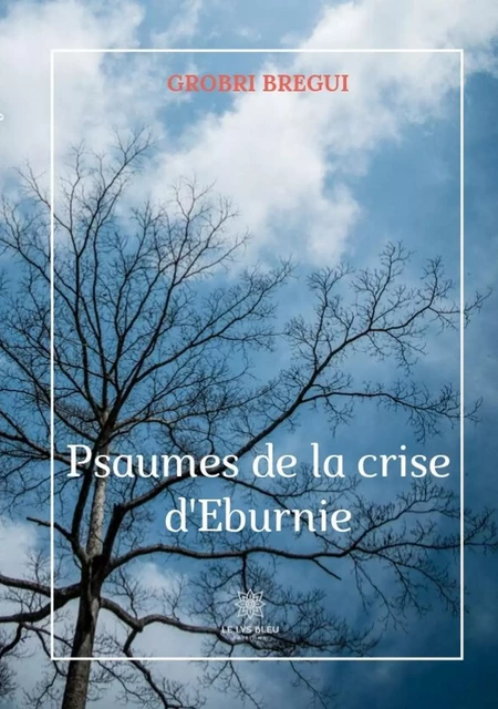 Les psaumes de la crise d’Eburnie - Grobri Bregui - Le Lys Bleu Éditions