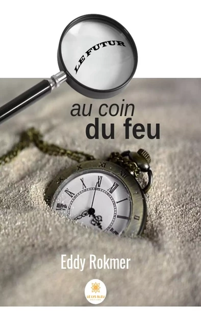 Le futur au coin du feu - Eddy Rokmer - Le Lys Bleu Éditions