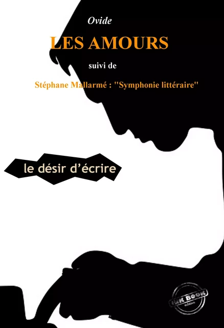 Les Amours ou le désir d’Écrire par Ovide (suivi de Symphonie littéraire par Stéphane Mallarmé) [édition intégrale revue et mise à jour] -  Ovide, Stéphane Mallarmé - Ink book