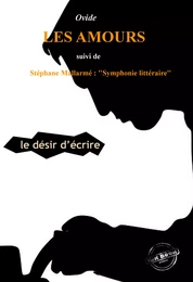 Les Amours ou le désir d’Écrire par Ovide (suivi de Symphonie littéraire par Stéphane Mallarmé) [édition intégrale revue et mise à jour]