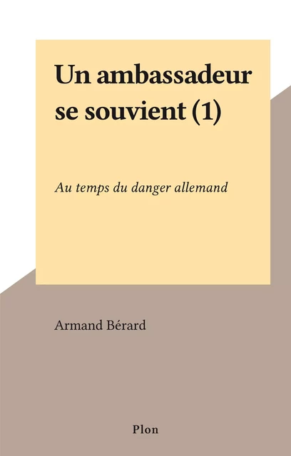 Un ambassadeur se souvient (1) - Armand Bérard - Plon (réédition numérique FeniXX)