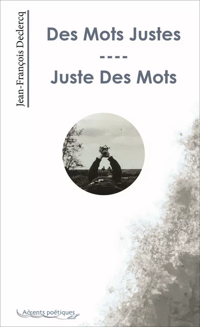 Des Mots Justes - Juste Des Mots - Jean-François Declercq - Accents poétiques