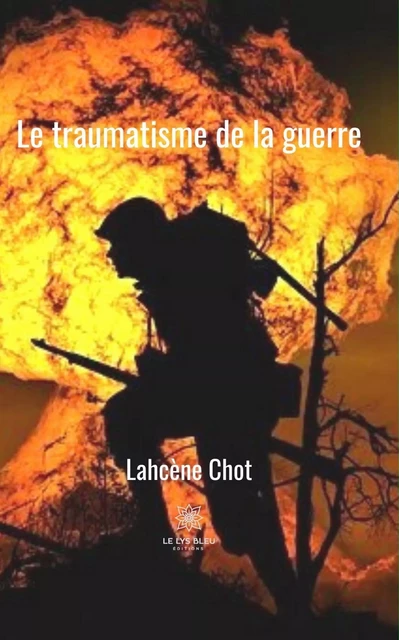 Le traumatisme de la guerre - Lahcène Chot - Le Lys Bleu Éditions