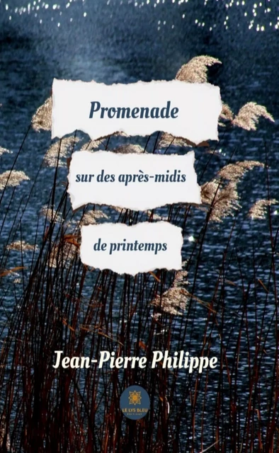 Promenade sur des après-midis de printemps - Jean-Pierre Philippe - Le Lys Bleu Éditions