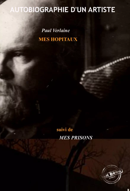 Mes Hôpitaux, suivi de Mes Prisons : Autobiographie d'un artiste [édition intégrale revue et mise à jour] - Paul Verlaine - Ink book