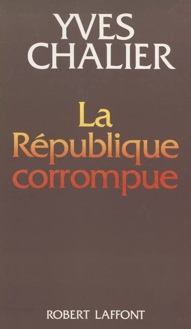 La République corrompue - Yves Chalier - Robert Laffont (réédition numérique FeniXX)