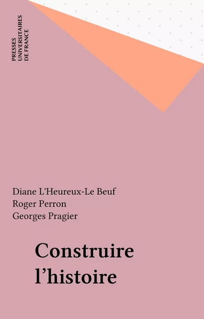 Construire l'histoire - Diane L'Heureux-Le Beuf, Roger Perron, Georges Pragier - Presses universitaires de France (réédition numérique FeniXX)