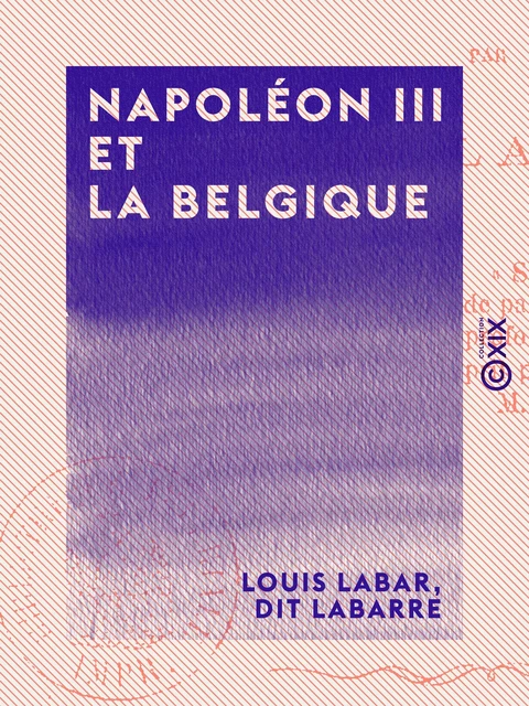 Napoléon III et la Belgique - Louis Labar - Collection XIX