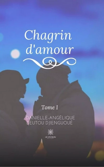 Chagrin d’amour - Danielle-Angélique Deutou Djienguoué - Le Lys Bleu Éditions