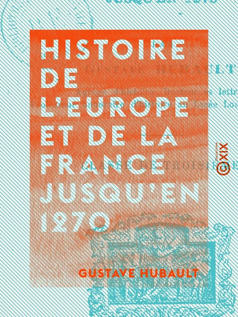 Histoire de l'Europe et de la France jusqu'en 1270 - Gustave Hubault - Collection XIX