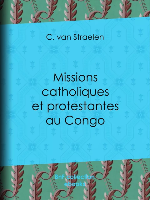 Missions catholiques et protestantes au Congo - C. Van Straelen - BnF collection ebooks