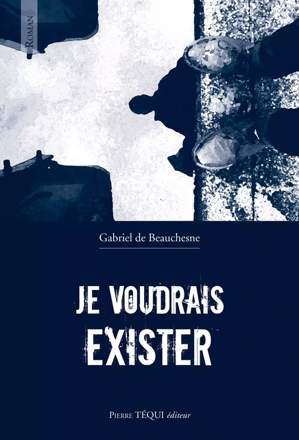 Je voudrais exister - Gabriel de Beauchesne - Pierre Téqui éditeur