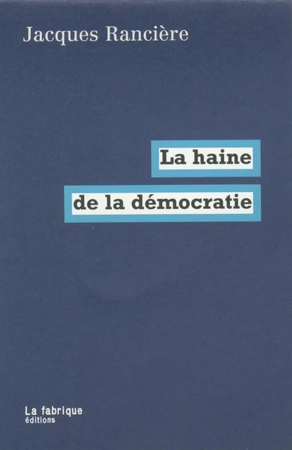 La haine de la démocratie - Jacques Rancière - La fabrique éditions