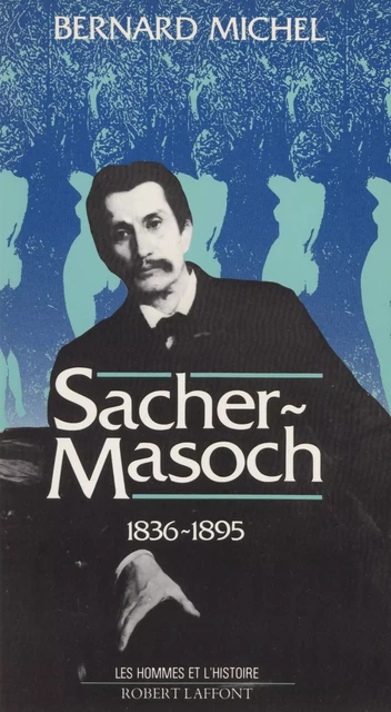 Sacher-Masoch (1836-1895) - Bernard Michel - Robert Laffont (réédition numérique FeniXX)