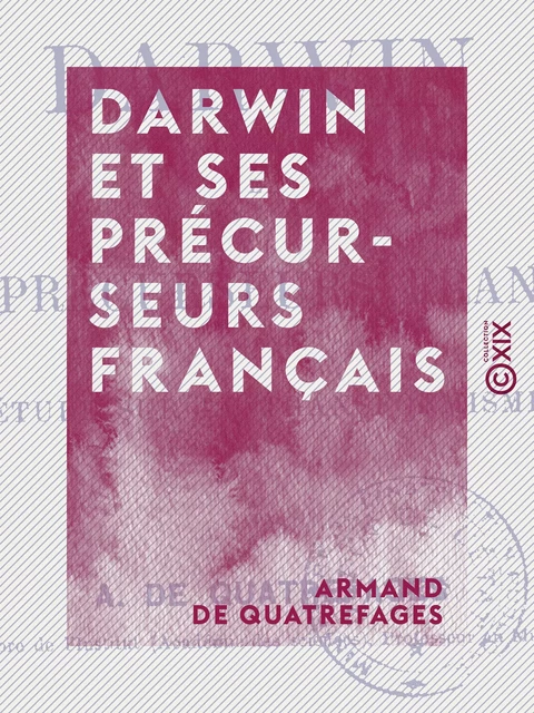 Darwin et ses précurseurs français - Armand de Quatrefages - Collection XIX