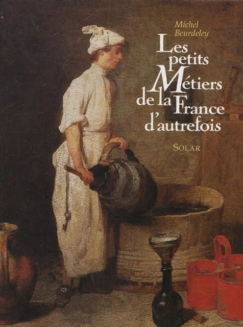 Les Petits Métiers de la France d'autrefois - Michel Beurdeley - Solar (réédition numérique FeniXX)