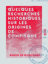 Quelques recherches historiques sur les origines de Compiègne