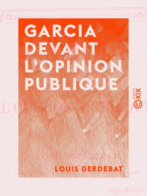 Garcia devant l'opinion publique - Louis Gerdebat - Collection XIX