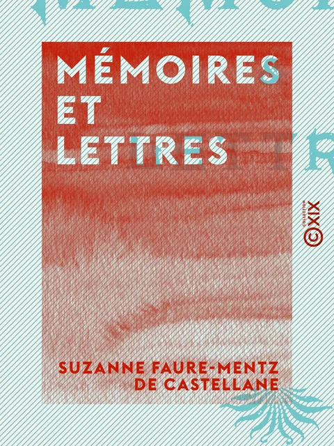 Mémoires et Lettres - Suzanne Faure-Mentz de Castellane - Collection XIX