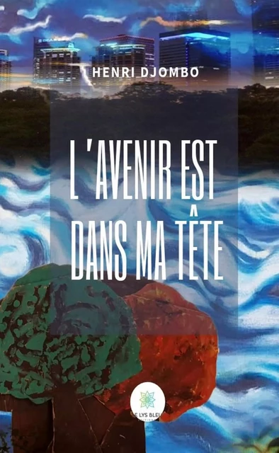 L’avenir est dans ma tête - Henri Djombo - Le Lys Bleu Éditions