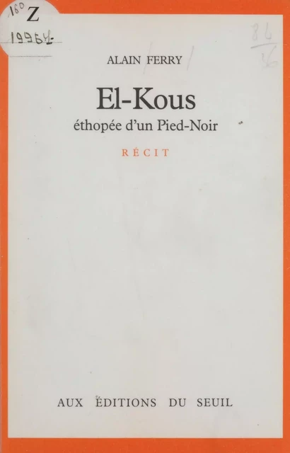 El-Kous : éthopée d'un pied-noir - Alain Ferry - Seuil (réédition numérique FeniXX)