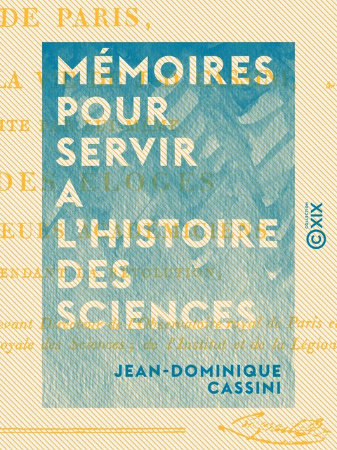 Mémoires pour servir a l'histoire des sciences - Et à celle de l'Observatoire royal de Paris - Jean-Dominique Cassini - Collection XIX