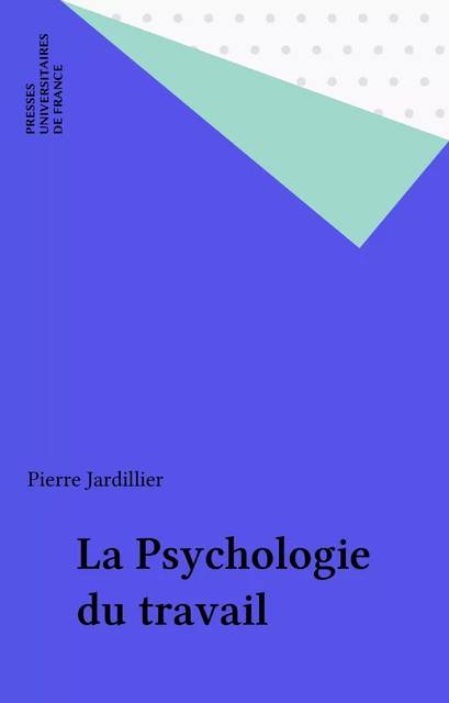 La Psychologie du travail - Pierre Jardillier - Presses universitaires de France (réédition numérique FeniXX)