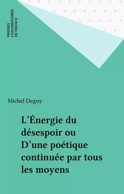 L'Énergie du désespoir ou D'une poétique continuée par tous les moyens - Michel Deguy - Presses universitaires de France (réédition numérique FeniXX)