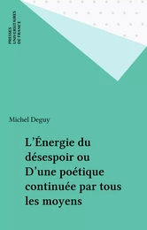 L'Énergie du désespoir ou D'une poétique continuée par tous les moyens