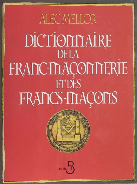 Dictionnaire de la franc-maçonnerie et des francs-maçons - Alec Mellor - Belfond (réédition numérique FeniXX)