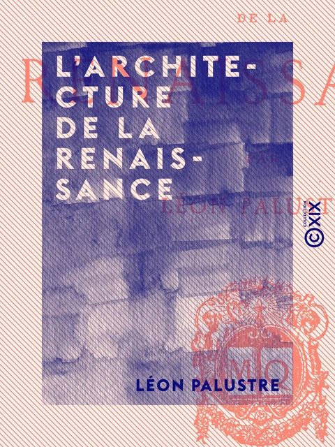 L'Architecture de la Renaissance - Léon Palustre - Collection XIX