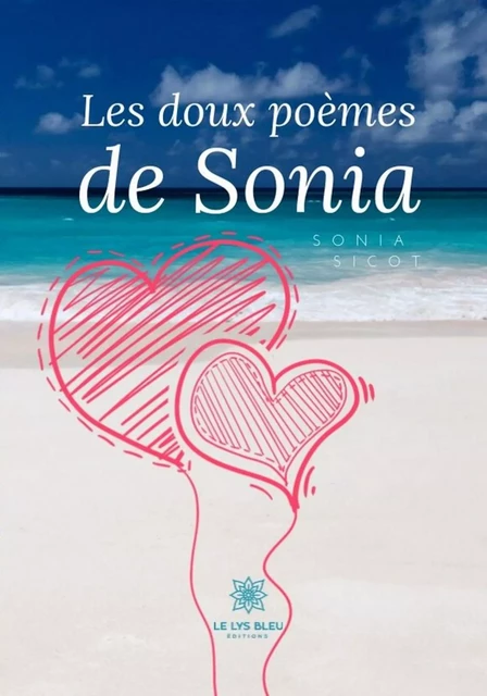 Les doux poèmes de Sonia.... - Sonia Sicot - Le Lys Bleu Éditions