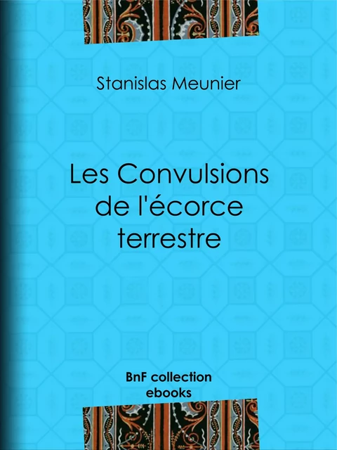 Les Convulsions de l'écorce terrestre - Stanislas Meunier - BnF collection ebooks