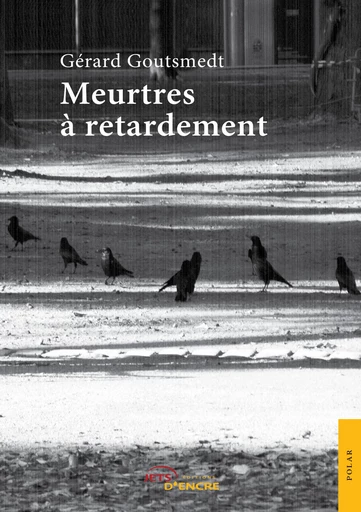 Meurtres à retardement - Gérard Goutsmedt - Editions Jets d'Encre