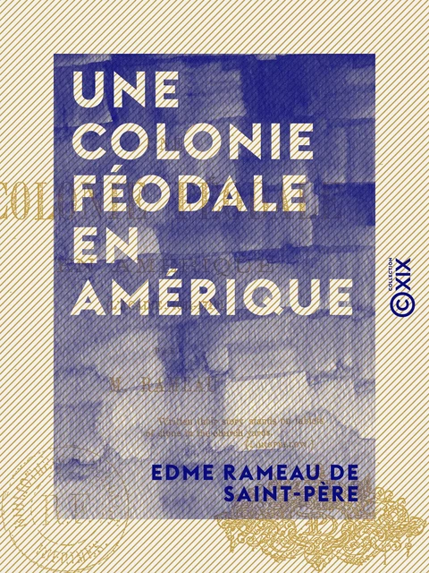 Une colonie féodale en Amérique - L'Acadie, 1604-1710 - Edme Rameau de Saint-Père - Collection XIX