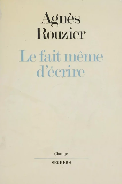 Le Fait même d'écrire - Agnès Rouzier - Seghers (réédition numérique FeniXX)