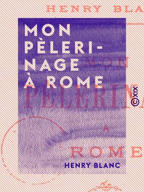 Mon pèlerinage à Rome - Henry Blanc - Collection XIX