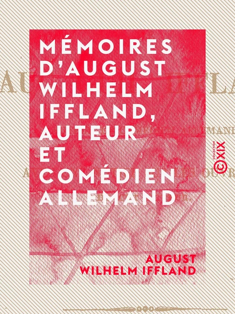 Mémoires d'August Wilhelm Iffland, auteur et comédien allemand - August Wilhelm Iffland - Collection XIX