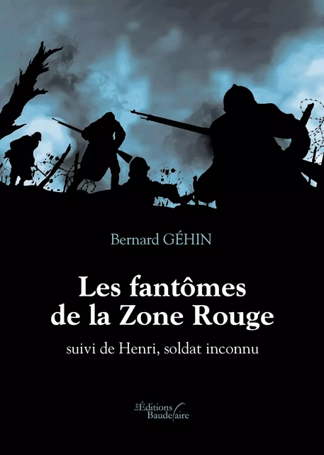 Les fantômes de la Zone Rouge suivi de Henri, soldat inconnu - Bernard Géhin - Éditions Baudelaire