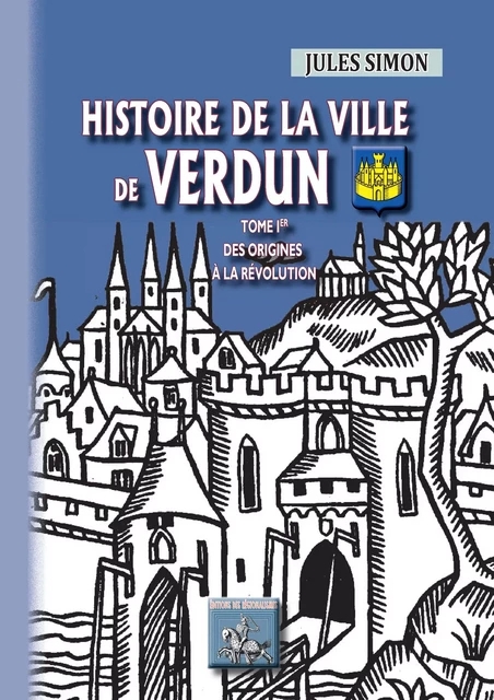 Histoire de la Ville de Verdun (Tome Ier) - Jules Simon - Editions des Régionalismes