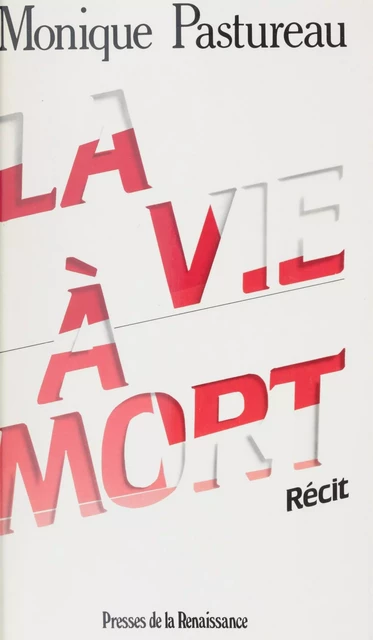 La Vie à mort - Monique Pastureau - Presses de la Renaissance (réédition numérique FeniXX)