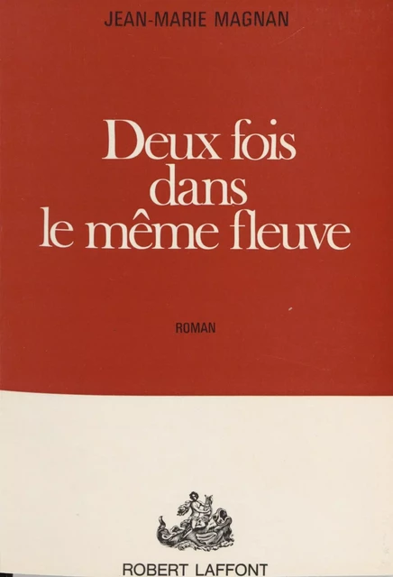 Deux fois dans le même fleuve - Jean-Marie Magnan - Robert Laffont (réédition numérique FeniXX)