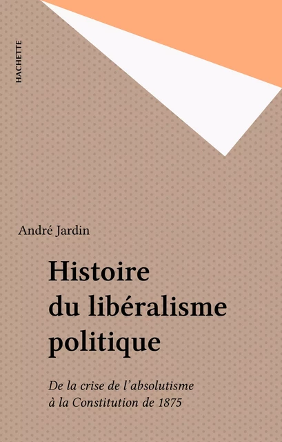 Histoire du libéralisme politique - André Jardin - Hachette (réédition numérique FeniXX)