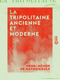 La Tripolitaine ancienne et moderne