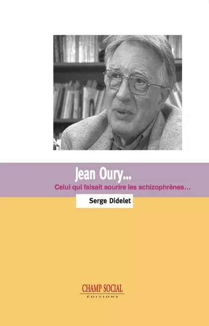 Jean Oury... Celui qui faisait sourire les schizophrènes - Serge Didelet - Champ social Editions