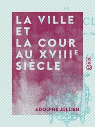 La Ville et la Cour au XVIIIe siècle - Mozart, Marie-Antoinette, les philosophes