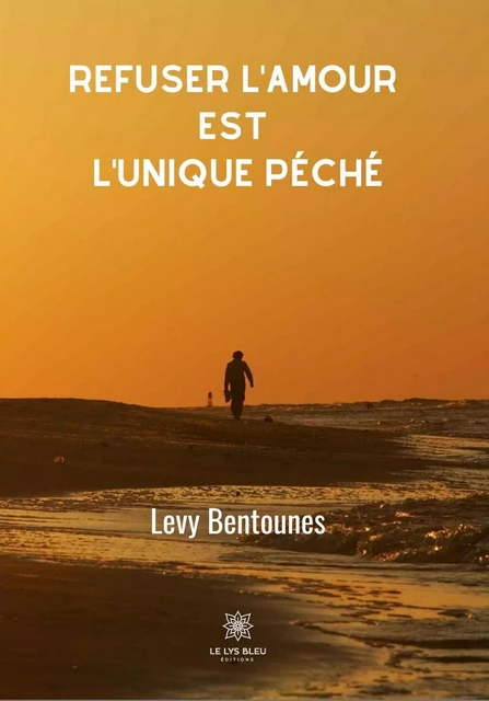 Refuser l’amour est l’unique péché - Levy Bentounes - Le Lys Bleu Éditions