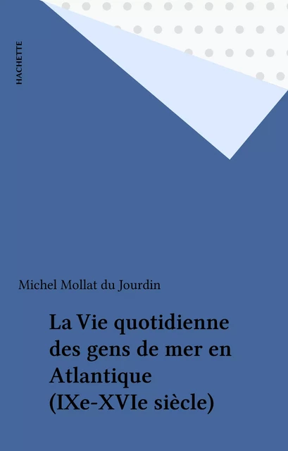 La Vie quotidienne des gens de mer en Atlantique (IXe-XVIe siècle) - Michel Mollat du Jourdin - Hachette (réédition numérique FeniXX)