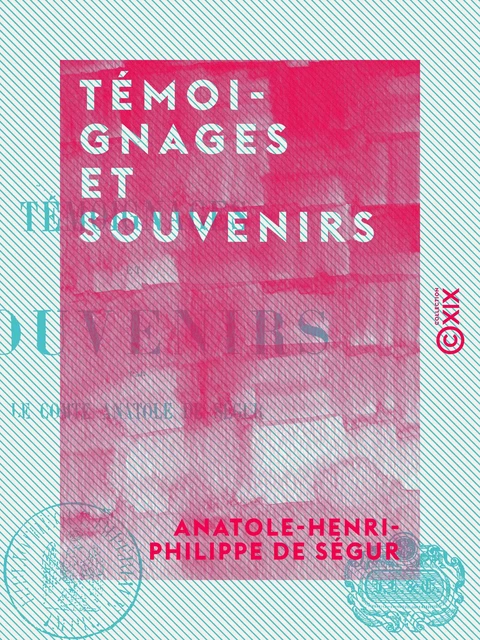 Témoignages et Souvenirs - Anatole-Henri-Philippe de Ségur - Collection XIX