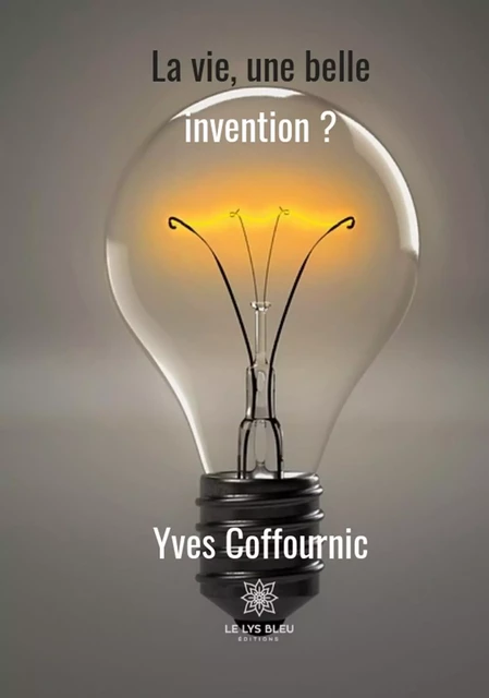 La vie, une si belle invention ? - Yves Coffournic - Le Lys Bleu Éditions